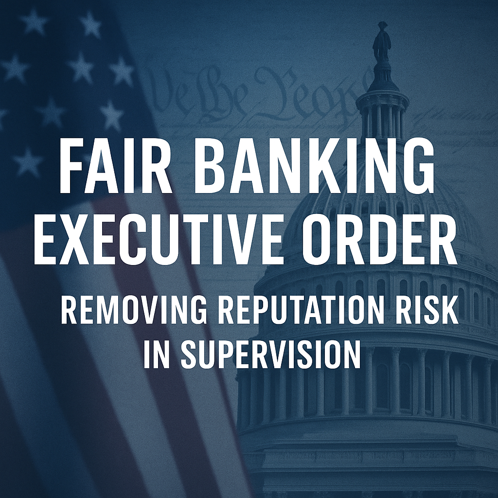 Fair Banking Executive Order & the End of ‘Reputation Risk’ in Supervision
